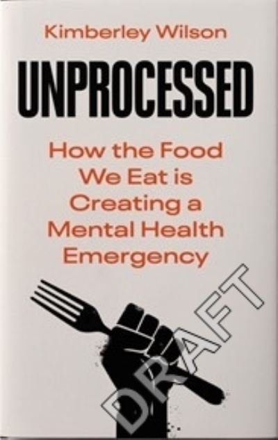 Unprocessed: How the Food We Eat Is Fuelling Our Mental Health Crisis - Kimberley Wilson - Livros - Ebury Publishing - 9780753559741 - 23 de fevereiro de 2023