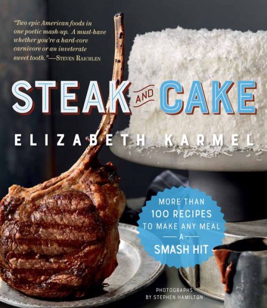 Cover for Elizabeth Karmel · Steak and Cake: More Than 100 Recipes for the Best Meal Ever (Paperback Book) (2019)