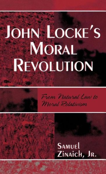 Cover for Zinaich, Samuel, Jr. · John Locke's Moral Revolution: From Natural Law to Moral Relativism (Hardcover Book) (2006)