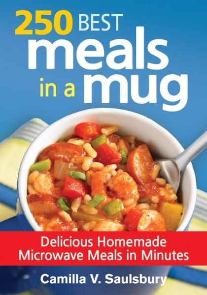 Cover for Camilla V. Saulsbury · 250 Best Meals in a Mug: Delicious Homemade Microwave Meals in Minutes (Paperback Book) (2014)