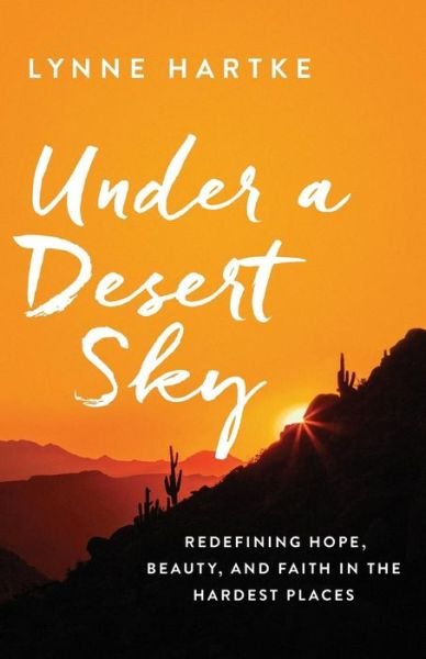 Cover for Lynne Hartke · Under a Desert Sky: Redefining Hope, Beauty, and Faith in the Hardest Places (Paperback Book) (2017)