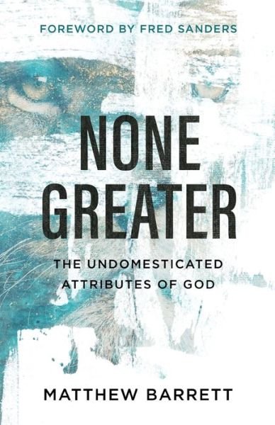 Cover for Matthew Barrett · None Greater: The Undomesticated Attributes of God (Paperback Book) (2019)