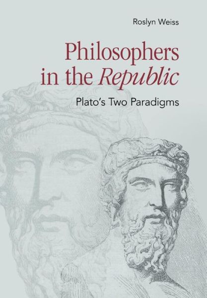 Cover for Roslyn Weiss · Philosophers in the &quot;Republic&quot;: Plato's Two Paradigms (Hardcover Book) (2012)