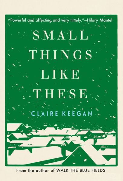 Small Things Like These - Claire Keegan - Books - Grove/Atlantic, Incorporated - 9780802158741 - November 30, 2021