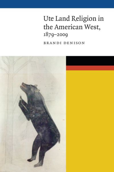 Cover for Brandi Denison · Ute Land Religion in the American West, 1879–2009 - New Visions in Native American and Indigenous Studies (Hardcover Book) (2017)