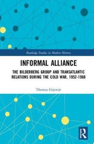Cover for Gijswijt, Thomas (University of Tubingen, Germany) · Informal Alliance: The Bilderberg Group and Transatlantic Relations during the Cold War, 1952-1968 - Routledge Studies in Modern History (Inbunden Bok) (2018)