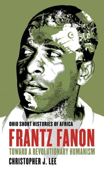 Cover for Christopher J. Lee · Frantz Fanon: Toward a Revolutionary Humanism - Ohio Short Histories of Africa (Paperback Book) (2015)