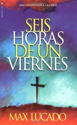 Cover for Max Lucado · Seis Horas De Un Viernes: Anchoring Ourselves to the Cross (Paperback Bog) [Spanish edition] (1998)