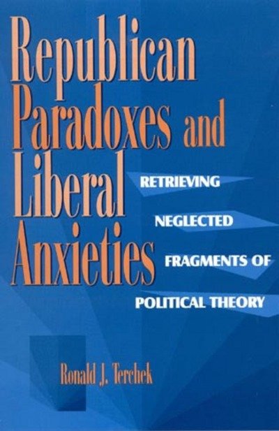 Republican Paradoxes and Liberal Anxieties: Retrieving Neglected Fragments of Political Theory - Ronald J. Terchek - Libros - Rowman & Littlefield - 9780847683741 - 19 de diciembre de 1996