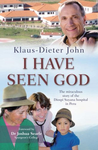 Cover for Klaus-Dieter John · I Have Seen God: The miraculous story of the Diospi Suyana Hospital in Peru (Paperback Book) [New edition] (2014)