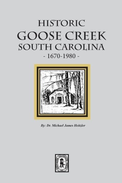 Cover for Michael J. Heitzler · Historic Goose Creek, South Carolina, 1670-1980 (Book) (2020)