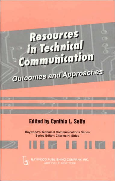 Cover for Cynthia Selfe · Resources in Technical Communication: Outcomes and Approaches - Baywood's Technical Communications (Hardcover Book) [Illustrated edition] (2007)