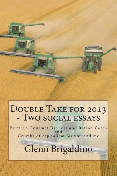 Cover for Glenn Brigaldino · Double Take for 2013 - Two Social Essays: Between Gourmet Dinners and Ration Cards / Crumbs of Capitalism for You and Me (Taschenbuch) (2013)