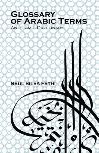 Glossary of Arabic Terms: an Islamic Dictionary - Mr. Saul Silas Fathi - Livres - Saul Silas Fathi - 9780977711741 - 30 novembre 2012