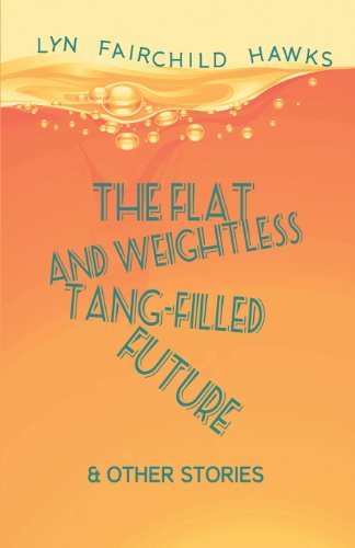 Cover for Lyn Fairchild Hawks · The Flat and Weightless Tang-filled Future &amp; Other Stories (Taschenbuch) (2013)