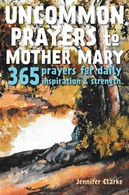 Uncommon Prayers to Mother Mary - Clarke Jennifer Clarke - Books - Blurb, Inc. - 9780992587741 - August 23, 2024