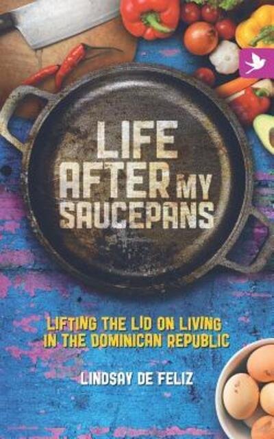 Cover for Lindsay De Feliz · Life After My Saucepans: Lifting the Lid on Life in the Dominican Republic (Paperback Book) (2017)