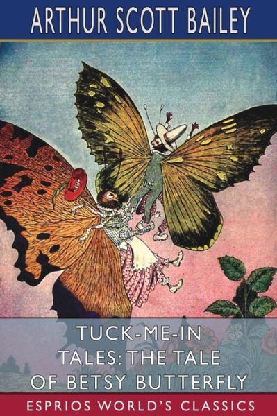 Tuck-me-in Tales: The Tale of Betsy Butterfly (Esprios Classics) - Arthur Scott Bailey - Bøger - Blurb - 9781006423741 - 26. april 2024