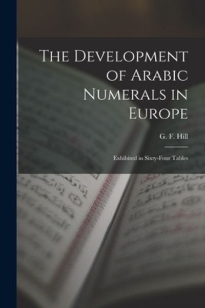 The Development of Arabic Numerals in Europe [microform] - G F (George Francis) 1867-1948 Hill - Books - Legare Street Press - 9781013296741 - September 9, 2021