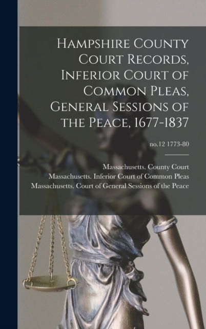 Cover for Massachusetts County Court (Hampshir · Hampshire County Court Records, Inferior Court of Common Pleas, General Sessions of the Peace, 1677-1837; no.12 1773-80 (Hardcover Book) (2021)