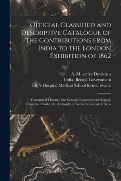 Cover for A M Active 1851-1862 Dowleans · Official Classified and Descriptive Catalogue of the Contributions From India to the London Exhibition of 1862 [electronic Resource] (Pocketbok) (2021)