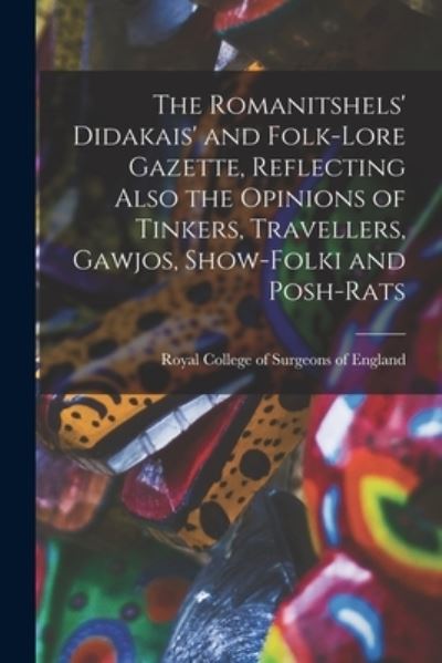 Cover for Royal College of Surgeons of England · The Romanitshels' Didakais' and Folk-lore Gazette, Reflecting Also the Opinions of Tinkers, Travellers, Gawjos, Show-folki and Posh-rats (Paperback Book) (2021)