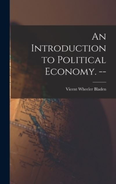 Cover for Vicent Wheeler 1900- Bladen · An Introduction to Political Economy. -- (Hardcover Book) (2021)