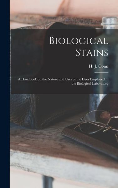 Cover for H. J. 1886-1975 Conn · Biological Stains; a Handbook on the Nature and Uses of the Dyes Employed in the Biological Laboratory (Book) (2022)