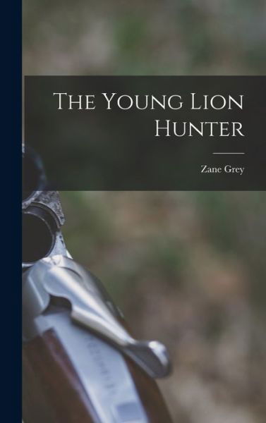 Cover for Zane Grey · Young Lion Hunter (Buch) (2022)