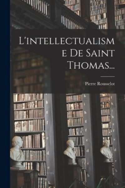 Cover for Pierre Rousselot · Intellectualisme De Saint Thomas... (Book) (2022)