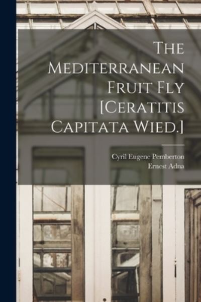 Cover for Ernest Adna 1886- Back · Mediterranean Fruit Fly [Ceratitis Capitata Wied. ] (Book) (2022)