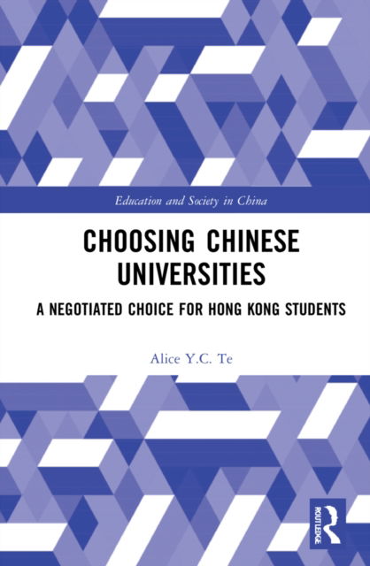 Cover for Te, Alice Y.C. (University of Wales Trinity Saint David, Hong Kong) · Choosing Chinese Universities: A Negotiated Choice for Hong Kong Students - Education and Society in China (Hardcover Book) (2022)