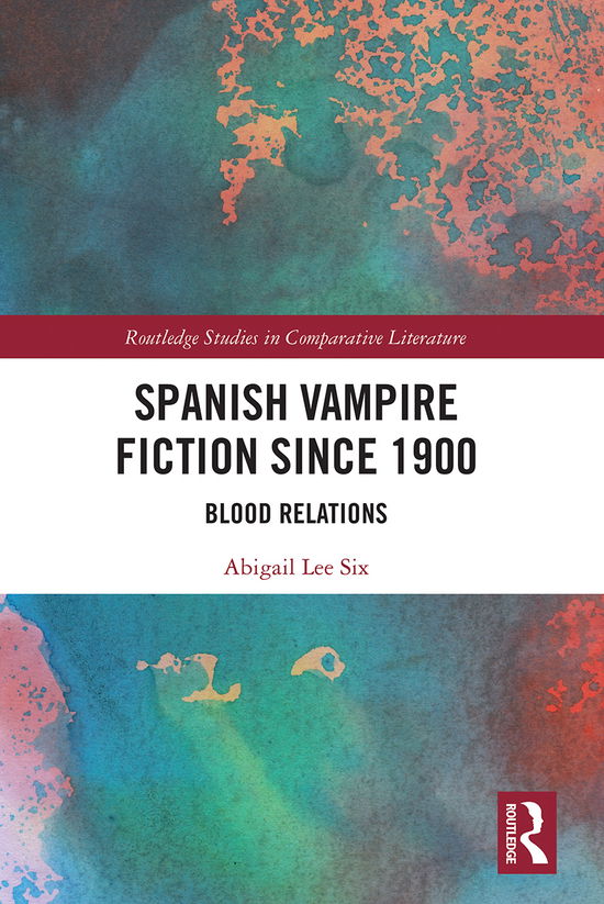 Cover for Abigail Lee Six · Spanish Vampire Fiction since 1900: Blood Relations - Routledge Studies in Comparative Literature (Paperback Book) (2021)