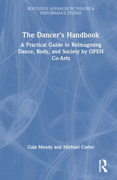 Cover for Gala Moody · The Dancer's Handbook: A Practical Guide to Reimagining Dance, Body, and Society by OFEN Co-Arts - Routledge Advances in Theatre &amp; Performance Studies (Paperback Book) (2025)