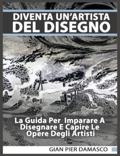 Cover for Gian Pier Damasco · Diventa un'artista del disegno - La Guida Per Imparare A Disegnare E Capire Le Opere Degli Artisti (Paperback Bog) (2019)