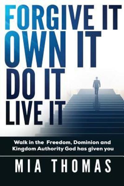 Cover for Mia Thomas · FORGIVE IT OWN IT DO IT LIVE IT : Walk into the Freedom, Dominion and Kingdom Authority God has given you (Paperback Book) (2019)