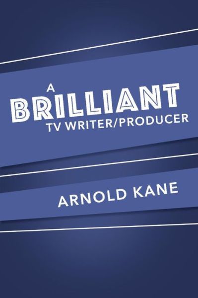 Cover for Arnold Kane · A Brilliant Tv/writer Producer (Paperback Book) (2020)