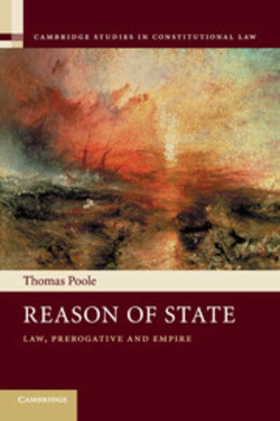 Cover for Poole, Thomas (London School of Economics and Political Science) · Reason of State: Law, Prerogative and Empire - Cambridge Studies in Constitutional Law (Taschenbuch) (2018)