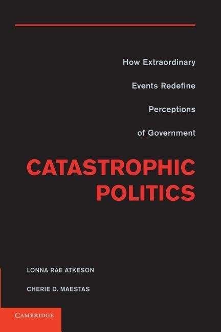 Cover for Atkeson, Lonna Rae (University of New Mexico) · Catastrophic Politics: How Extraordinary Events Redefine Perceptions of Government (Taschenbuch) (2014)