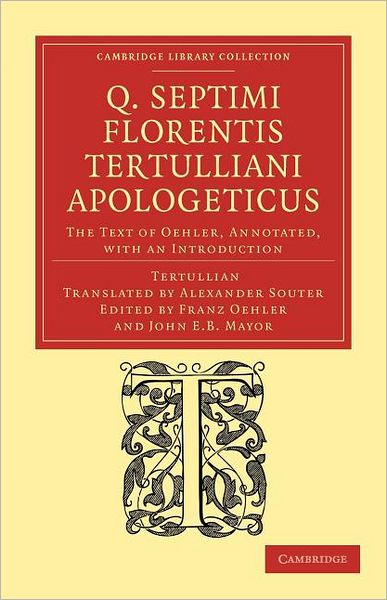 Q. Septimi Florentis Tertulliani Apologeticus: The Text of Oehler, Annotated, with an Introduction - Cambridge Library Collection - Religion - Tertullian - Books - Cambridge University Press - 9781108039741 - June 14, 2012