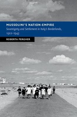 Cover for Pergher, Roberta (Indiana University, Bloomington) · Mussolini's Nation-Empire: Sovereignty and Settlement in Italy's Borderlands, 1922–1943 - New Studies in European History (Hardcover Book) (2017)