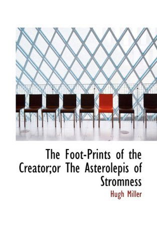 Cover for Hugh Miller · The Foot-prints of the Creator; or the Asterolepis of Stromness (Paperback Book) (2009)