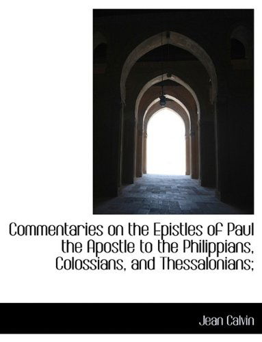 Cover for Jean Calvin · Commentaries on the Epistles of Paul the Apostle to the Philippians, Colossians, and Thessalonians; (Paperback Book) [Large Type edition] (2011)