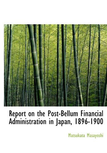 Cover for Matsukata Masayoshi · Report on the Post-bellum Financial Administration in Japan, 1896-1900 (Paperback Book) [Large Type edition] (2009)