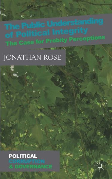 Cover for J. Rose · The Public Understanding of Political Integrity: The Case for Probity Perceptions - Political Corruption and Governance (Hardcover Book) (2014)