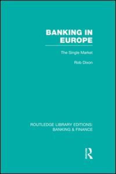 Banking in Europe (RLE Banking & Finance): The Single Market - Routledge Library Editions: Banking & Finance - Robert Dixon - Books - Taylor & Francis Ltd - 9781138007741 - June 10, 2014