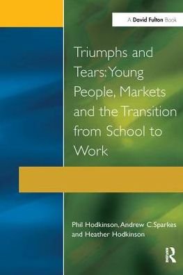 Cover for Phil Hodkinson · Triumphs and Tears: Young People, Markets, and the Transition from School to Work (Innbunden bok) (2016)