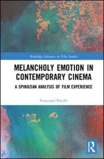 Cover for Francesco Sticchi · Melancholy Emotion in Contemporary Cinema: A Spinozian Analysis of Film Experience - Routledge Advances in Film Studies (Hardcover Book) (2018)