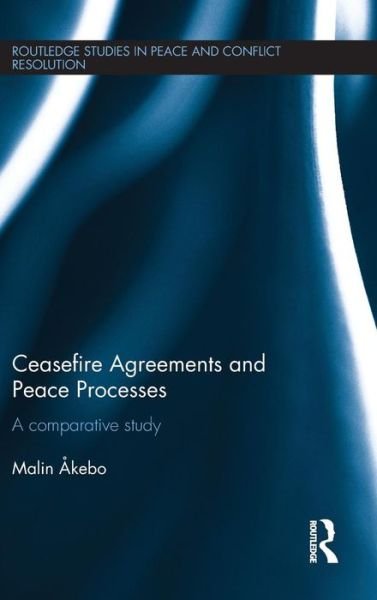 Cover for Akebo, Malin (Notre Dame University, USA) · Ceasefire Agreements and Peace Processes: A Comparative Study - Routledge Studies in Peace and Conflict Resolution (Innbunden bok) (2016)