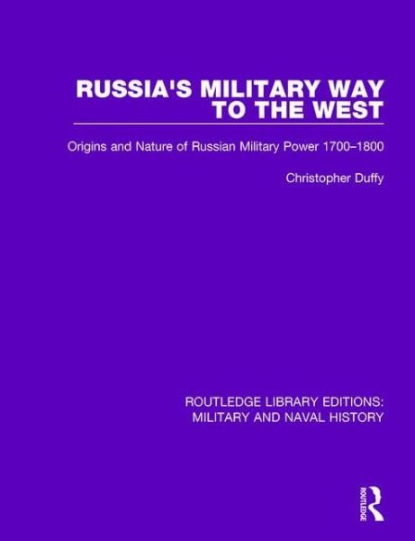 Cover for Christopher Duffy · Russia's Military Way to the West: Origins and Nature of Russian Military Power 1700-1800 - Routledge Library Editions: Military and Naval History (Hardcover Book) (2015)